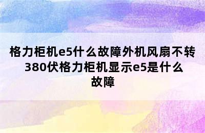 格力柜机e5什么故障外机风扇不转 380伏格力柜机显示e5是什么故障